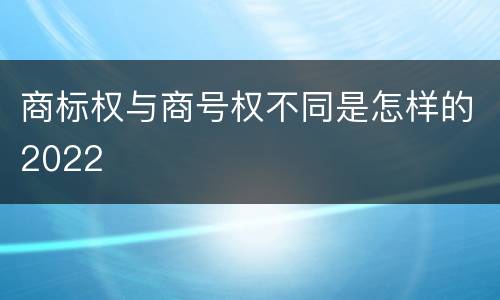 商标权与商号权不同是怎样的2022