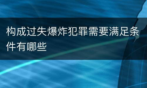 构成过失爆炸犯罪需要满足条件有哪些