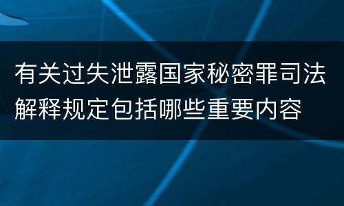 有关过失泄露国家秘密罪司法解释规定包括哪些重要内容