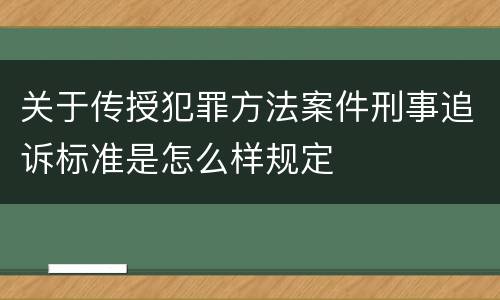 关于传授犯罪方法案件刑事追诉标准是怎么样规定