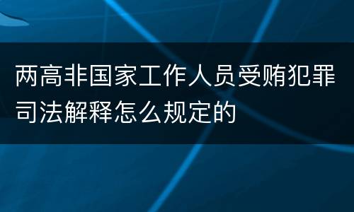 两高非国家工作人员受贿犯罪司法解释怎么规定的