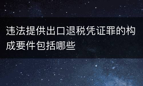 违法提供出口退税凭证罪的构成要件包括哪些