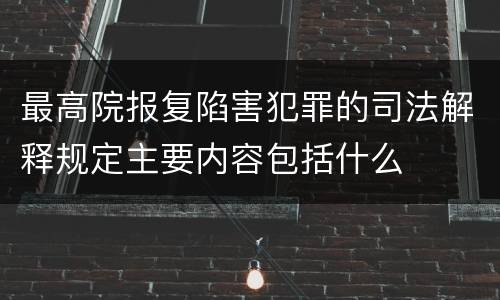 最高院报复陷害犯罪的司法解释规定主要内容包括什么