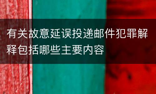 有关故意延误投递邮件犯罪解释包括哪些主要内容