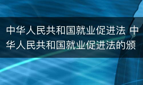 中华人民共和国就业促进法 中华人民共和国就业促进法的颁布时间是