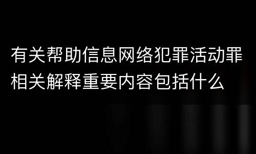 有关帮助信息网络犯罪活动罪相关解释重要内容包括什么