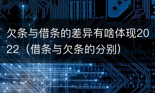 欠条与借条的差异有啥体现2022（借条与欠条的分别）