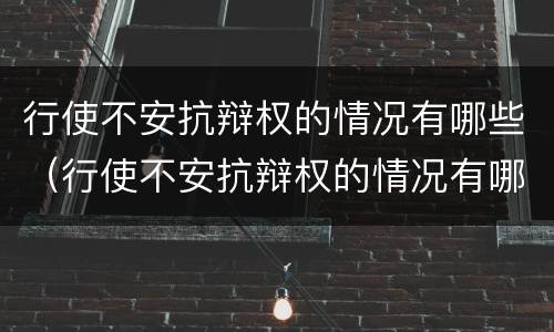 行使不安抗辩权的情况有哪些（行使不安抗辩权的情况有哪些类型）