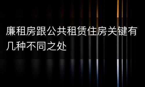 廉租房跟公共租赁住房关键有几种不同之处