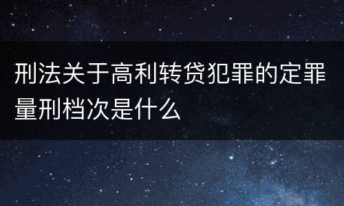 刑法关于高利转贷犯罪的定罪量刑档次是什么