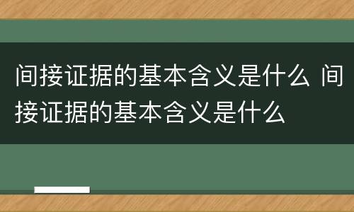 间接证据的基本含义是什么 间接证据的基本含义是什么