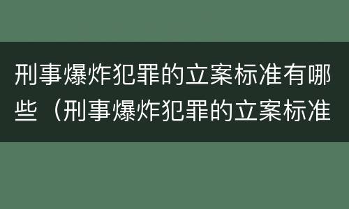 刑事爆炸犯罪的立案标准有哪些（刑事爆炸犯罪的立案标准有哪些条件）