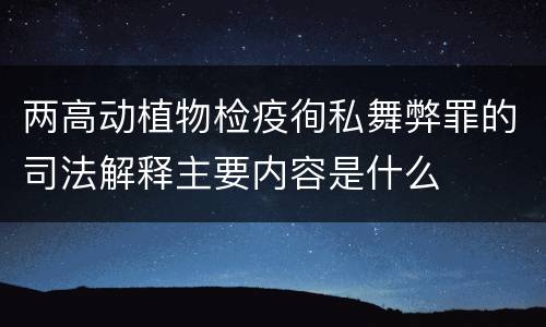 两高动植物检疫徇私舞弊罪的司法解释主要内容是什么