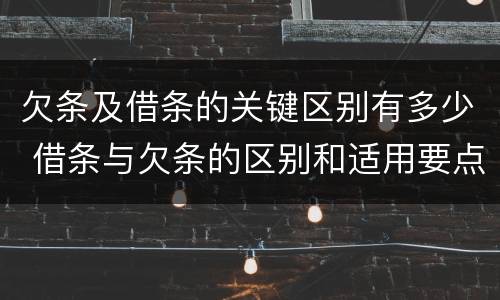 欠条及借条的关键区别有多少 借条与欠条的区别和适用要点