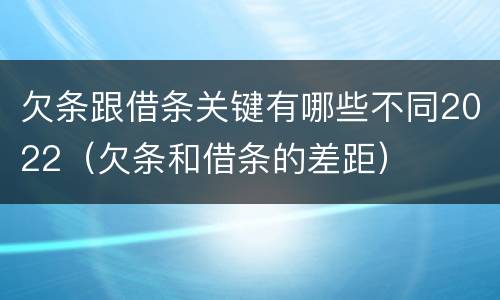 欠条跟借条关键有哪些不同2022（欠条和借条的差距）