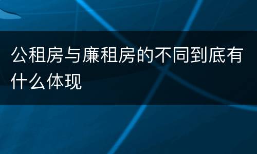 公租房与廉租房的不同到底有什么体现