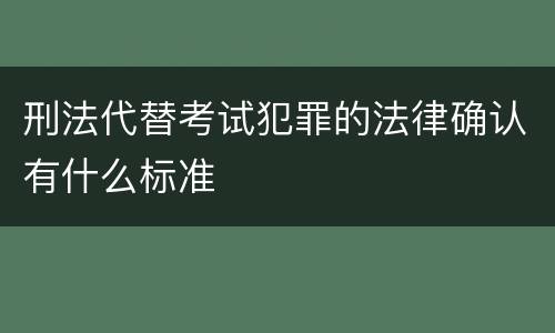 刑法代替考试犯罪的法律确认有什么标准