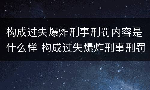 构成过失爆炸刑事刑罚内容是什么样 构成过失爆炸刑事刑罚内容是什么样的罪名