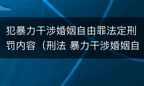 犯暴力干涉婚姻自由罪法定刑罚内容（刑法 暴力干涉婚姻自由罪）