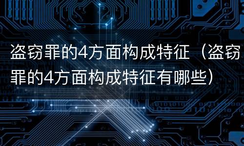 盗窃罪的4方面构成特征（盗窃罪的4方面构成特征有哪些）