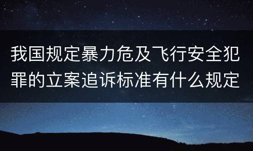 我国规定暴力危及飞行安全犯罪的立案追诉标准有什么规定