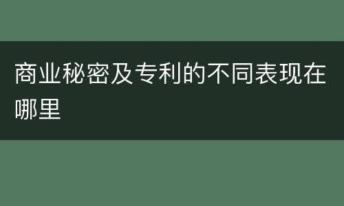 商业秘密及专利的不同表现在哪里