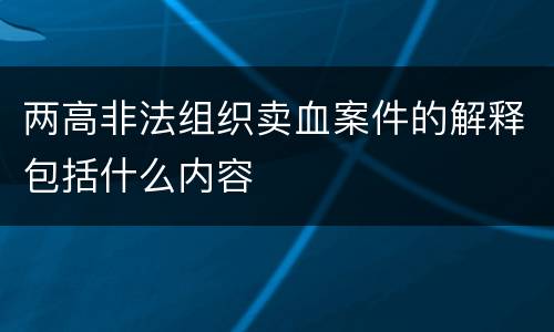 两高非法组织卖血案件的解释包括什么内容