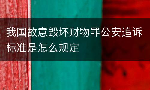 我国故意毁坏财物罪公安追诉标准是怎么规定