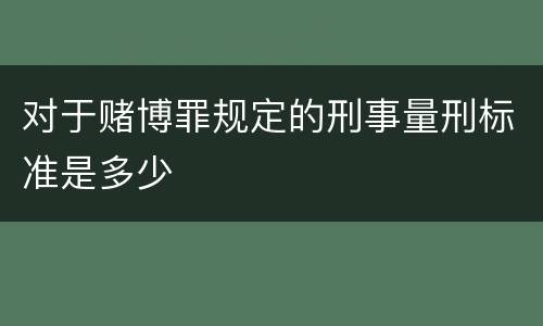 对于赌博罪规定的刑事量刑标准是多少