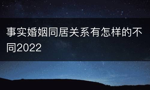 事实婚姻同居关系有怎样的不同2022