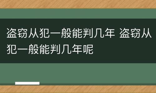 盗窃从犯一般能判几年 盗窃从犯一般能判几年呢