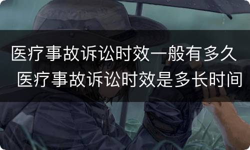 医疗事故诉讼时效一般有多久 医疗事故诉讼时效是多长时间