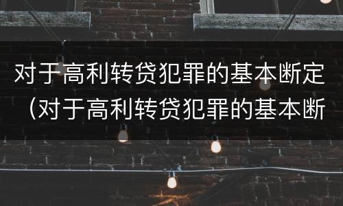 对于高利转贷犯罪的基本断定（对于高利转贷犯罪的基本断定原则）