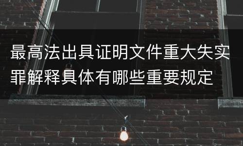 最高法出具证明文件重大失实罪解释具体有哪些重要规定