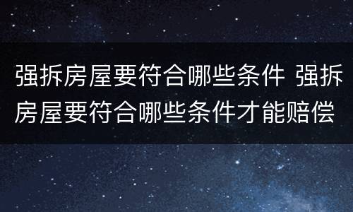 强拆房屋要符合哪些条件 强拆房屋要符合哪些条件才能赔偿