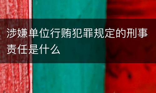 涉嫌单位行贿犯罪规定的刑事责任是什么