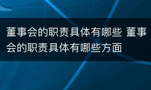 董事会的职责具体有哪些 董事会的职责具体有哪些方面