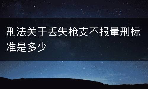 刑法关于丢失枪支不报量刑标准是多少