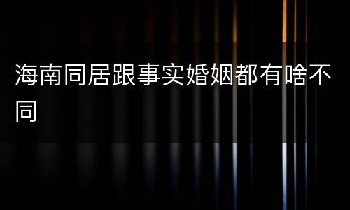 海南同居跟事实婚姻都有啥不同