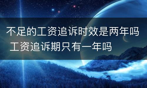 不足的工资追诉时效是两年吗 工资追诉期只有一年吗