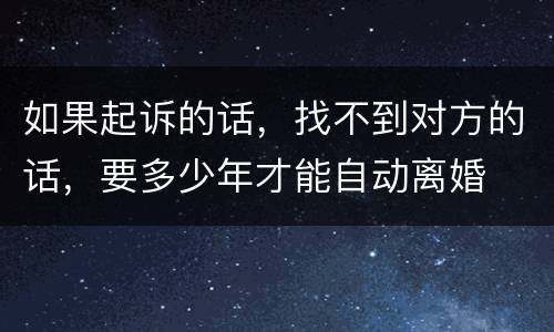 如果起诉的话，找不到对方的话，要多少年才能自动离婚