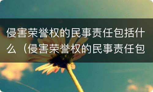 侵害荣誉权的民事责任包括什么（侵害荣誉权的民事责任包括什么范围）