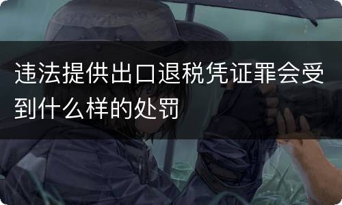 违法提供出口退税凭证罪会受到什么样的处罚