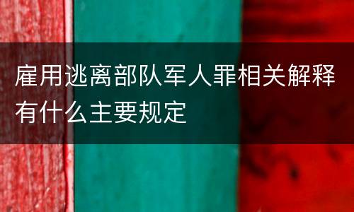 雇用逃离部队军人罪相关解释有什么主要规定