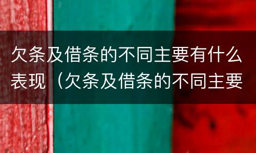 欠条及借条的不同主要有什么表现（欠条及借条的不同主要有什么表现和作用）