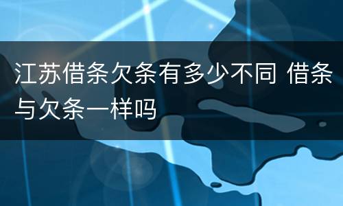 江苏借条欠条有多少不同 借条与欠条一样吗