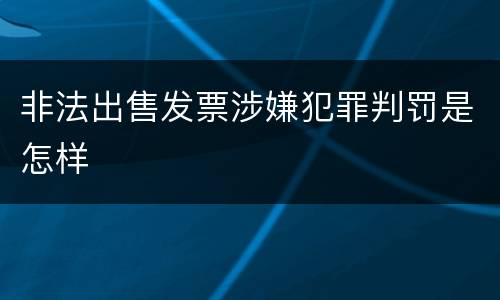 非法出售发票涉嫌犯罪判罚是怎样