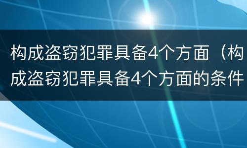 构成盗窃犯罪具备4个方面（构成盗窃犯罪具备4个方面的条件）