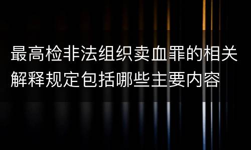 最高检非法组织卖血罪的相关解释规定包括哪些主要内容