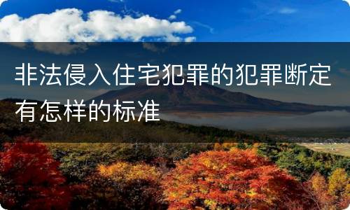 非法侵入住宅犯罪的犯罪断定有怎样的标准